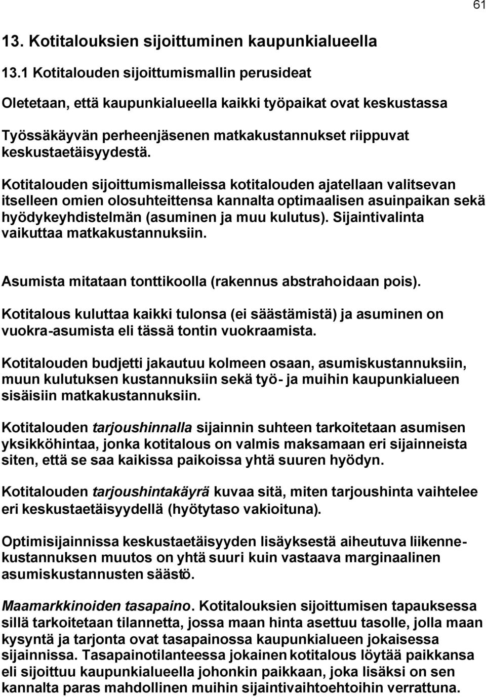 Kotitalouden sijoittumismalleissa kotitalouden ajatellaan valitsevan itselleen omien olosuhteittensa kannalta optimaalisen asuinpaikan sekä hyödykeyhdistelmän (asuminen ja muu kulutus).