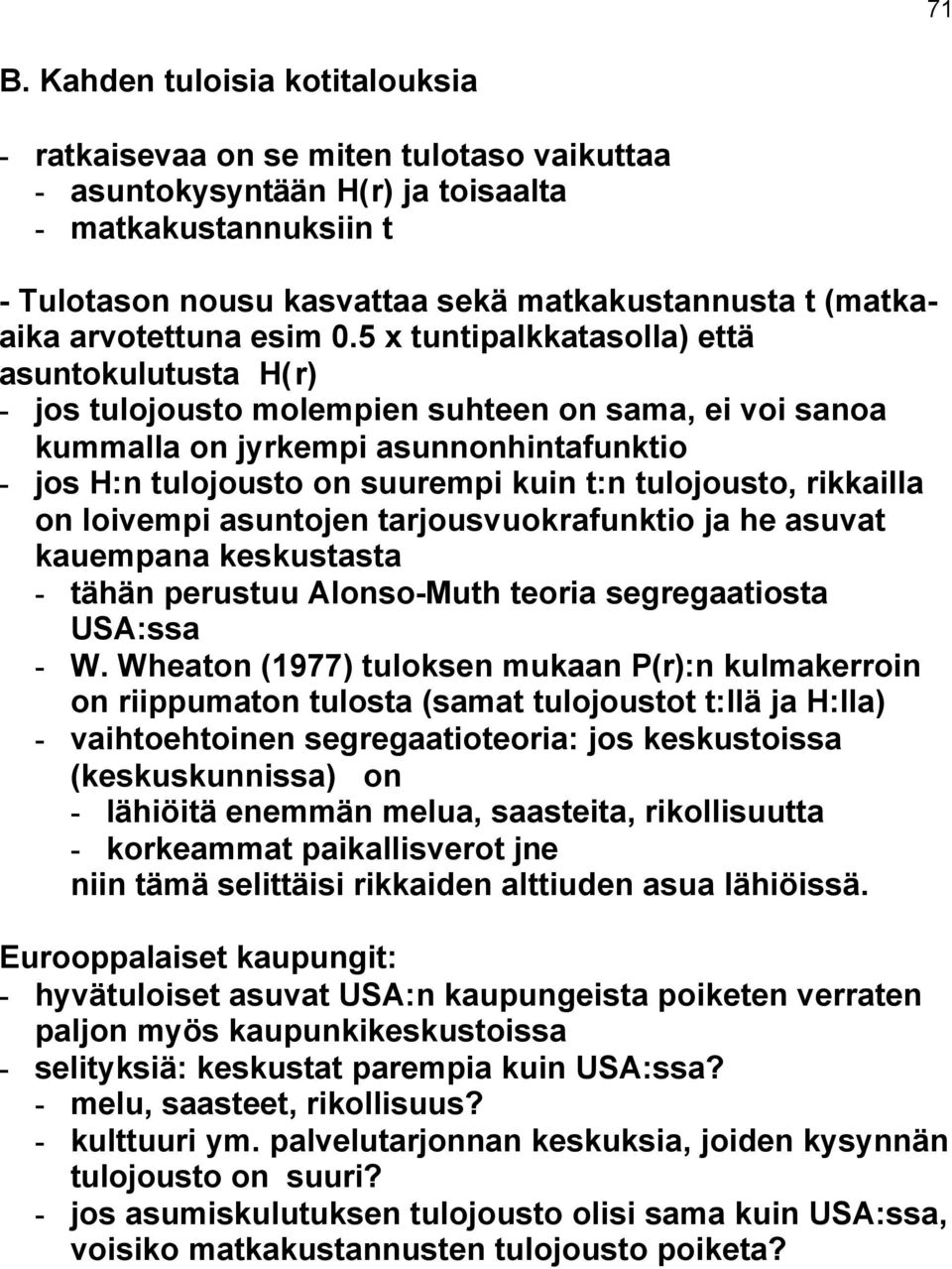 5 x tuntipalkkatasolla) että asuntokulutusta H(r) - jos tulojousto molempien suhteen on sama, ei voi sanoa kummalla on jyrkempi asunnonhintafunktio - jos H:n tulojousto on suurempi kuin t:n