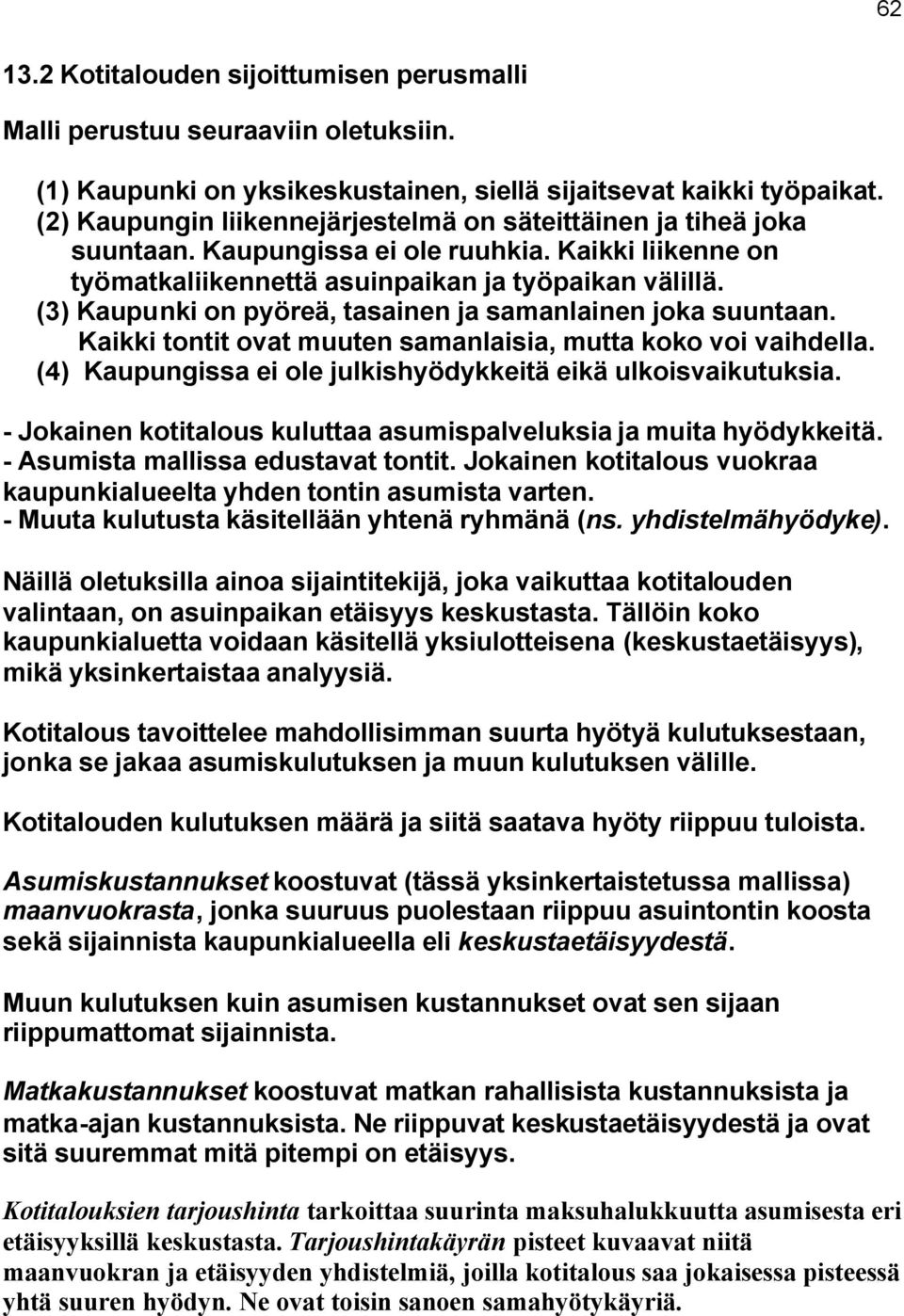 (3) Kaupunki on pyöreä, tasainen ja samanlainen joka suuntaan. Kaikki tontit ovat muuten samanlaisia, mutta koko voi vaihdella. (4) Kaupungissa ei ole julkishyödykkeitä eikä ulkoisvaikutuksia.