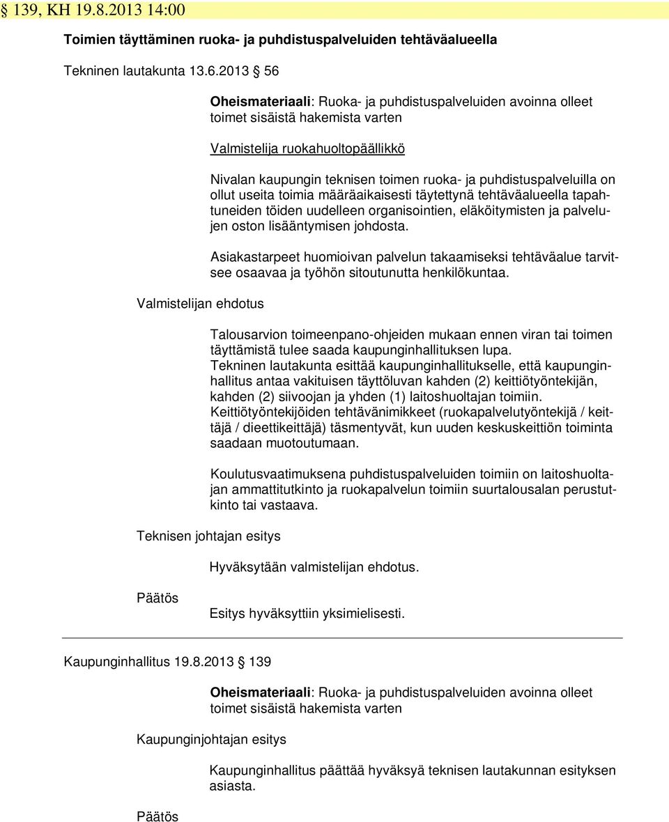 ruoka- ja puhdistuspalveluilla on ollut useita toimia määräaikaisesti täytettynä tehtäväalueella tapahtuneiden töiden uudelleen organisointien, eläköitymisten ja palvelujen oston lisääntymisen