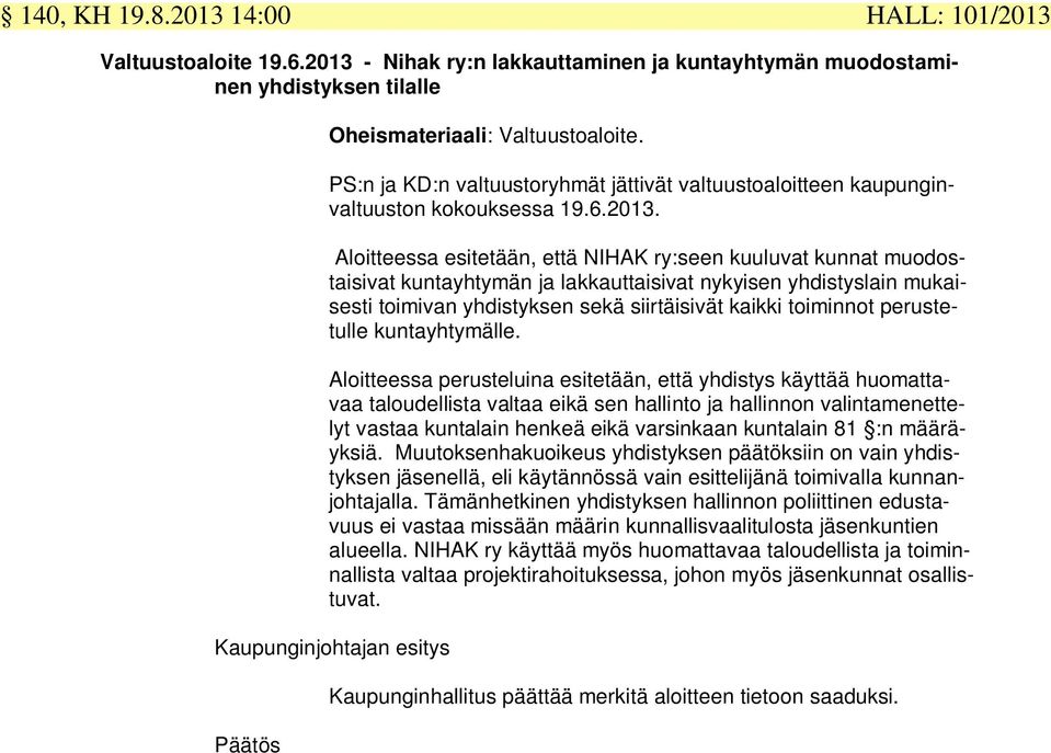 Aloitteessa esitetään, että NIHAK ry:seen kuuluvat kunnat muodostaisivat kuntayhtymän ja lakkauttaisivat nykyisen yhdistyslain mukaisesti toimivan yhdistyksen sekä siirtäisivät kaikki toiminnot