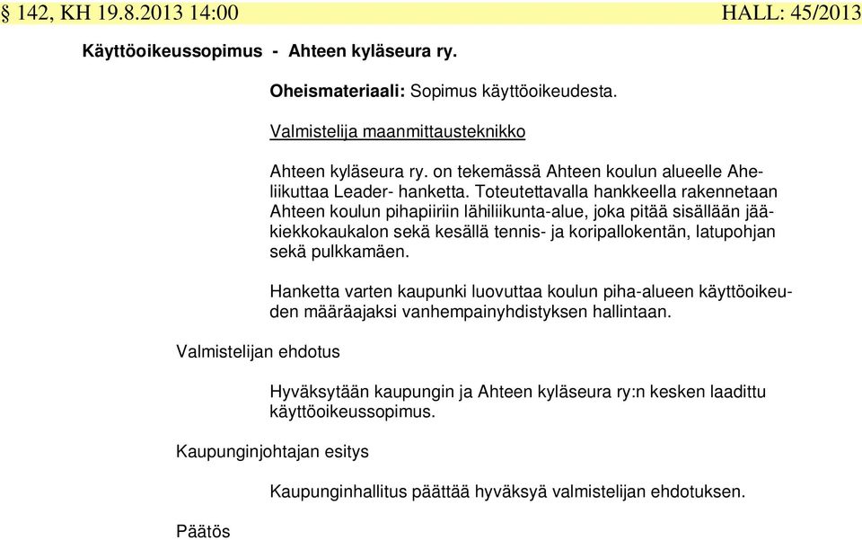 Toteutettavalla hankkeella rakennetaan Ahteen koulun pihapiiriin lähiliikunta-alue, joka pitää sisällään jääkiekkokaukalon sekä kesällä tennis- ja koripallokentän, latupohjan sekä