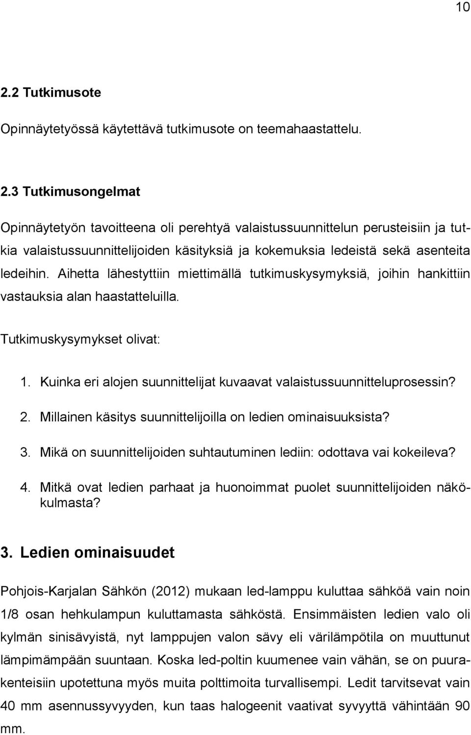 Kuinka eri alojen suunnittelijat kuvaavat valaistussuunnitteluprosessin? 2. Millainen käsitys suunnittelijoilla on ledien ominaisuuksista? 3.