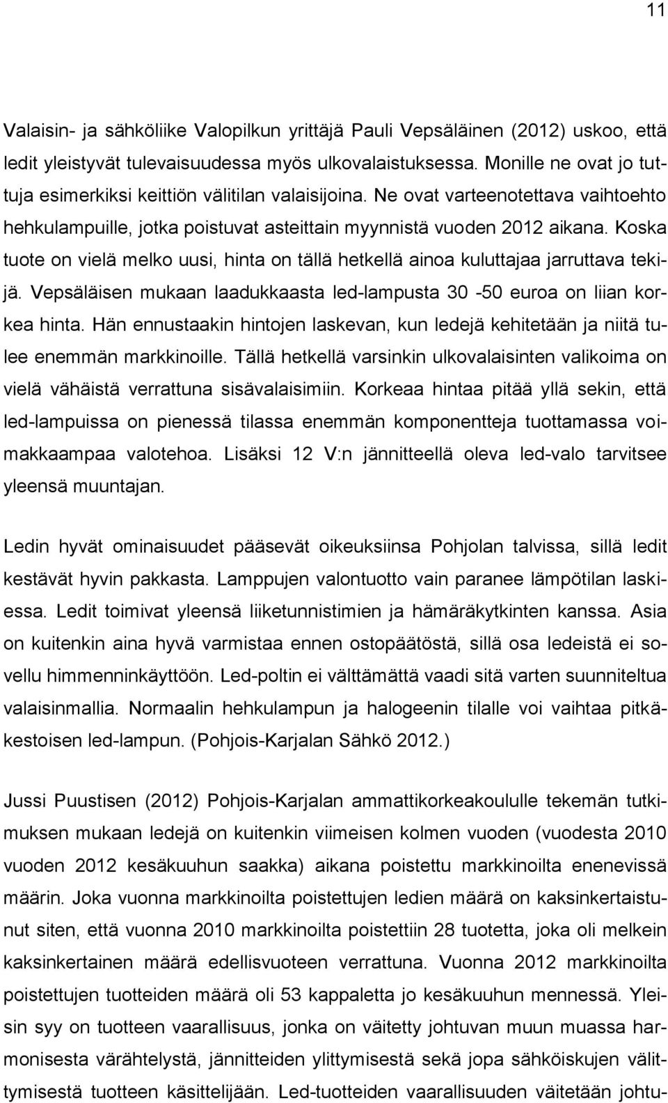 Koska tuote on vielä melko uusi, hinta on tällä hetkellä ainoa kuluttajaa jarruttava tekijä. Vepsäläisen mukaan laadukkaasta led-lampusta 30-50 euroa on liian korkea hinta.