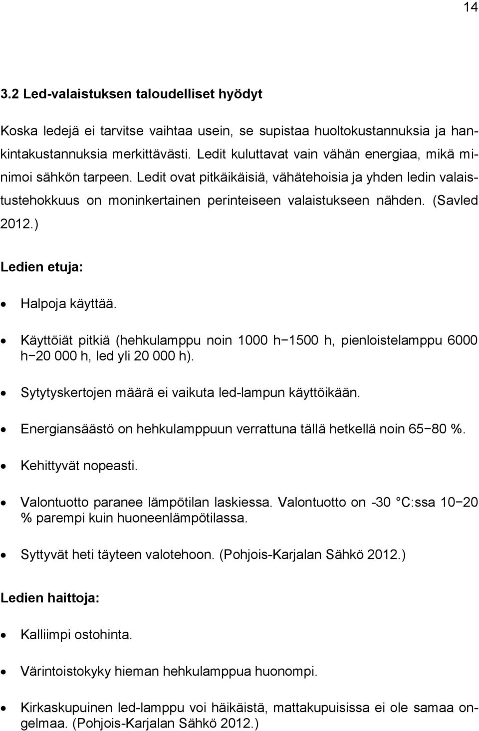 (Savled 2012.) Ledien etuja: Halpoja käyttää. Käyttöiät pitkiä (hehkulamppu noin 1000 h 1500 h, pienloistelamppu 6000 h 20 000 h, led yli 20 000 h).