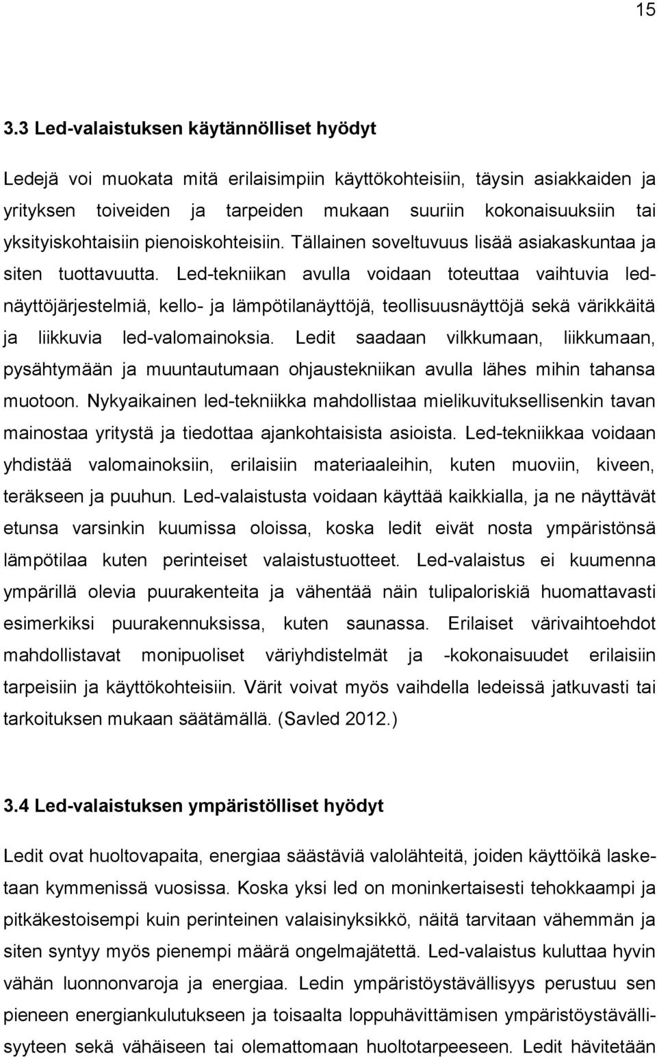 Led-tekniikan avulla voidaan toteuttaa vaihtuvia lednäyttöjärjestelmiä, kello- ja lämpötilanäyttöjä, teollisuusnäyttöjä sekä värikkäitä ja liikkuvia led-valomainoksia.