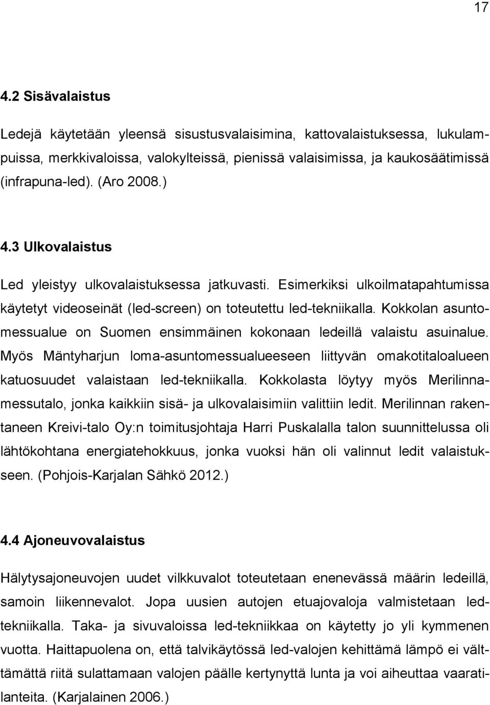 Kokkolan asuntomessualue on Suomen ensimmäinen kokonaan ledeillä valaistu asuinalue. Myös Mäntyharjun loma-asuntomessualueeseen liittyvän omakotitaloalueen katuosuudet valaistaan led-tekniikalla.