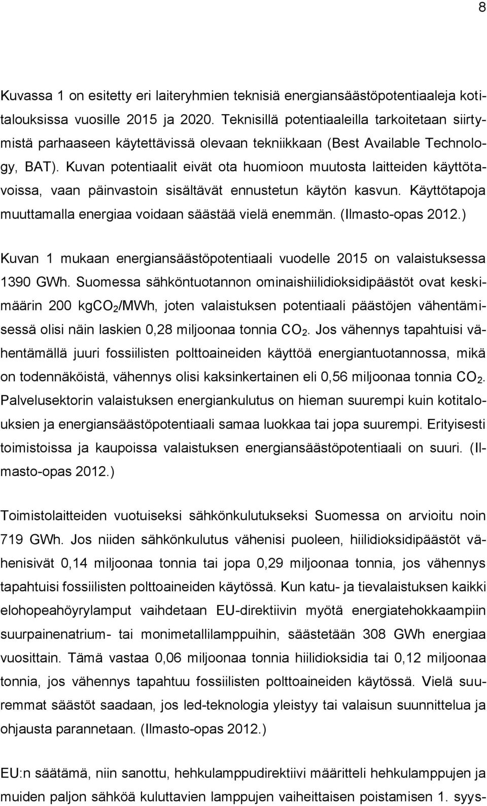 Kuvan potentiaalit eivät ota huomioon muutosta laitteiden käyttötavoissa, vaan päinvastoin sisältävät ennustetun käytön kasvun. Käyttötapoja muuttamalla energiaa voidaan säästää vielä enemmän.