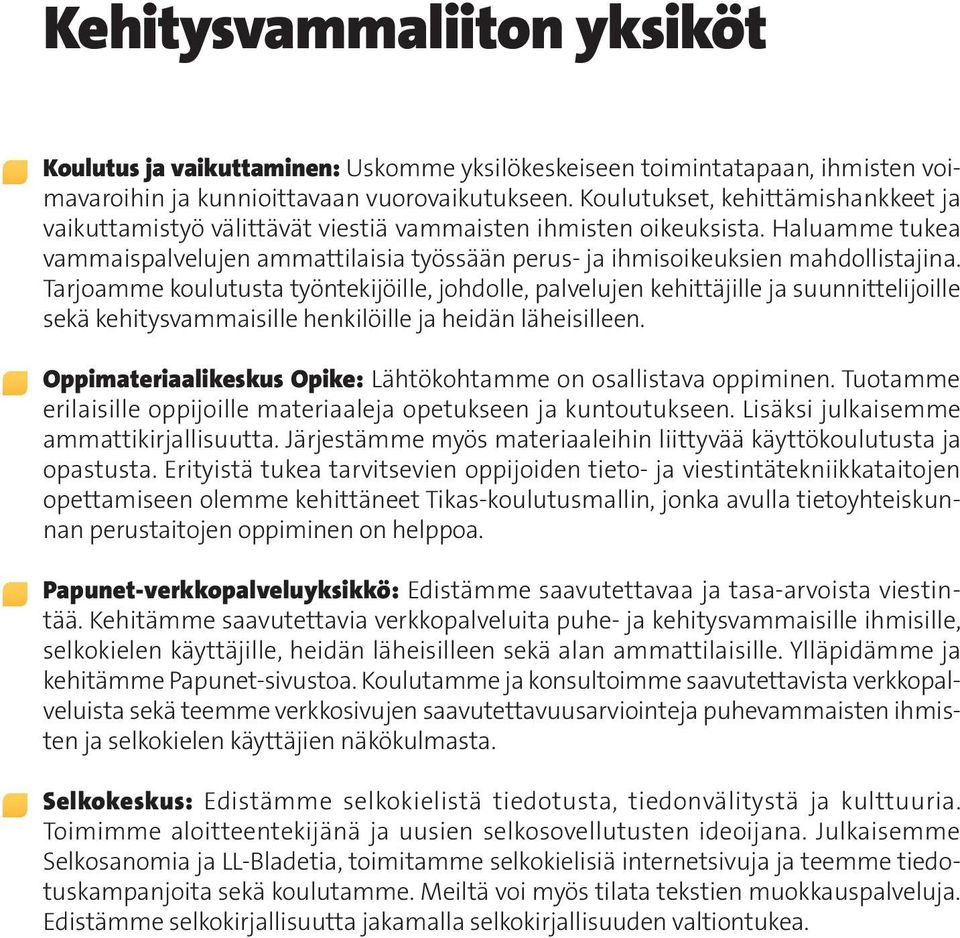 Tarjoamme koulutusta työntekijöille, johdolle, palvelujen kehittäjille ja suunnittelijoille sekä kehitysvammaisille henkilöille ja heidän läheisilleen.