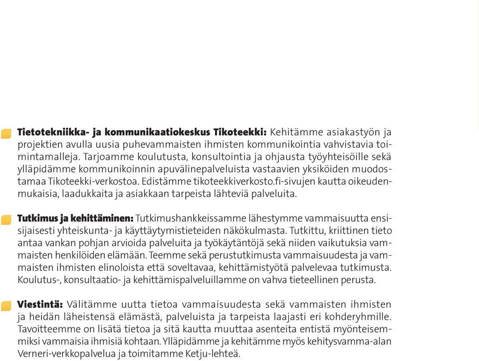 Edistämme tikoteekkiverkosto.fi-sivujen kautta oikeudenmukaisia, laadukkaita ja asiakkaan tarpeista lähteviä palveluita.