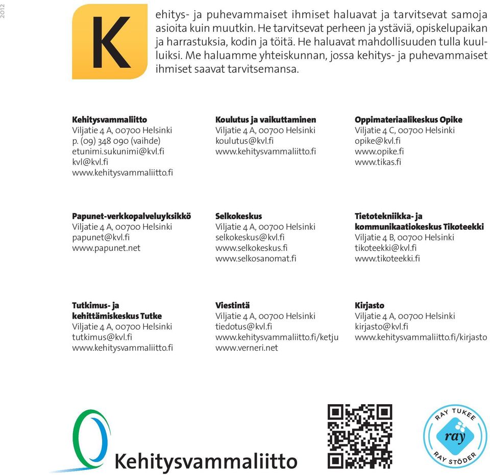 fi kvl@kvl.fi www.kehitysvammaliitto.fi Koulutus ja vaikuttaminen koulutus@kvl.fi www.kehitysvammaliitto.fi Oppimateriaalikeskus Opike Viljatie 4 C, 00700 Helsinki opike@kvl.fi www.opike.fi www.tikas.