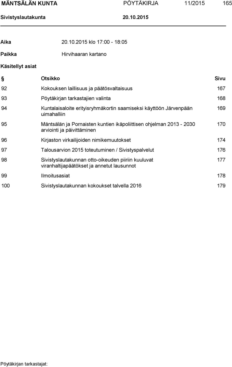 2015 klo 17:00-18:05 Paikka Hirvihaaran kartano Käsitellyt asiat Otsikko Sivu 92 Kokouksen laillisuus ja päätösvaltaisuus 167 93 Pöytäkirjan tarkastajien valinta 168 94