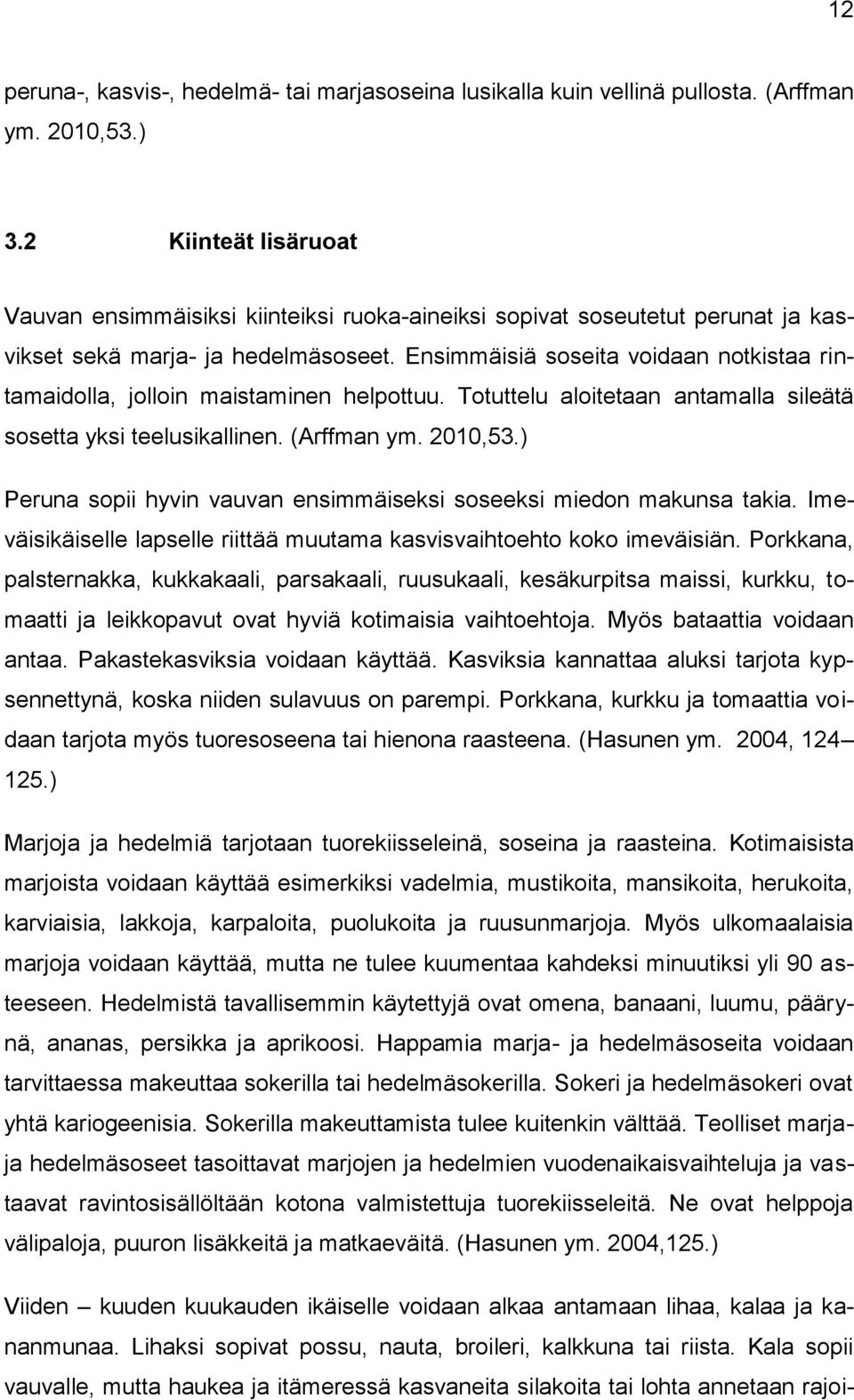 Ensimmäisiä soseita voidaan notkistaa rintamaidolla, jolloin maistaminen helpottuu. Totuttelu aloitetaan antamalla sileätä sosetta yksi teelusikallinen. (Arffman ym. 2010,53.