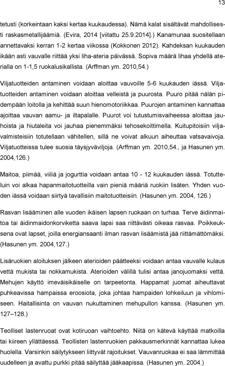 Sopiva määrä lihaa yhdellä aterialla on 1-1,5 ruokalusikallista. (Arffman ym. 2010,54.) Viljatuotteiden antaminen voidaan aloittaa vauvoille 5-6 kuukauden iässä.