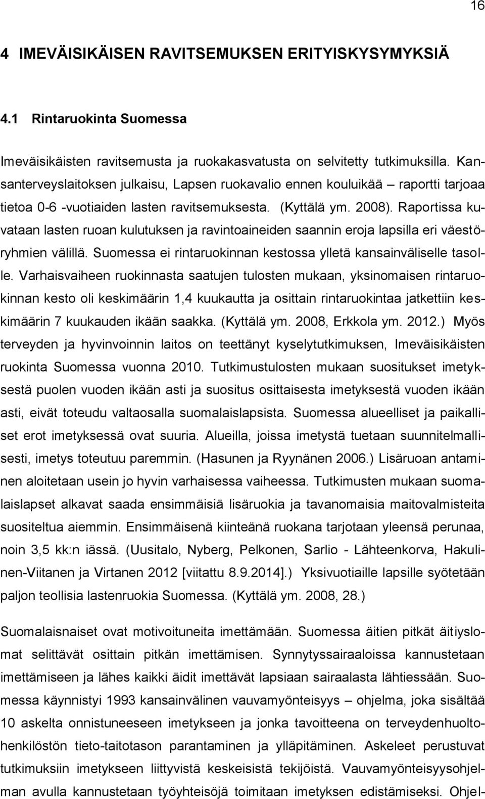 Raportissa kuvataan lasten ruoan kulutuksen ja ravintoaineiden saannin eroja lapsilla eri väestöryhmien välillä. Suomessa ei rintaruokinnan kestossa ylletä kansainväliselle tasolle.