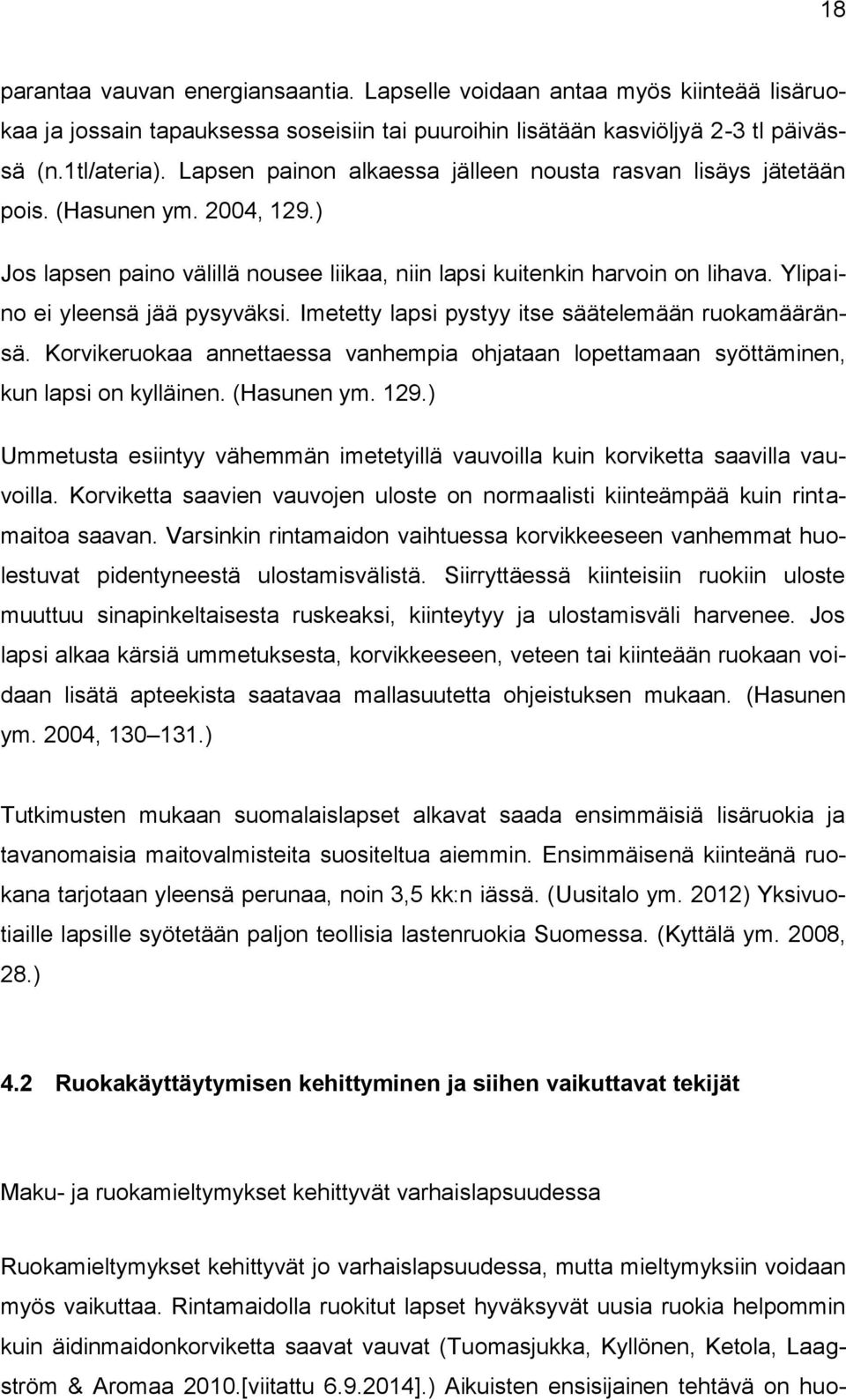 Ylipaino ei yleensä jää pysyväksi. Imetetty lapsi pystyy itse säätelemään ruokamääränsä. Korvikeruokaa annettaessa vanhempia ohjataan lopettamaan syöttäminen, kun lapsi on kylläinen. (Hasunen ym. 129.