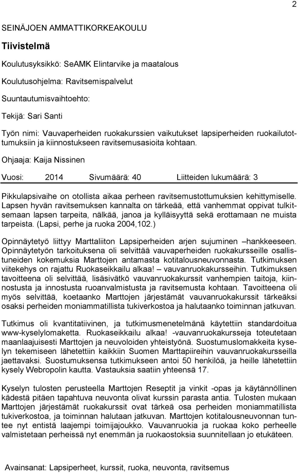 Ohjaaja: Kaija Nissinen Vuosi: 2014 Sivumäärä: 40 Liitteiden lukumäärä: 3 Pikkulapsivaihe on otollista aikaa perheen ravitsemustottumuksien kehittymiselle.