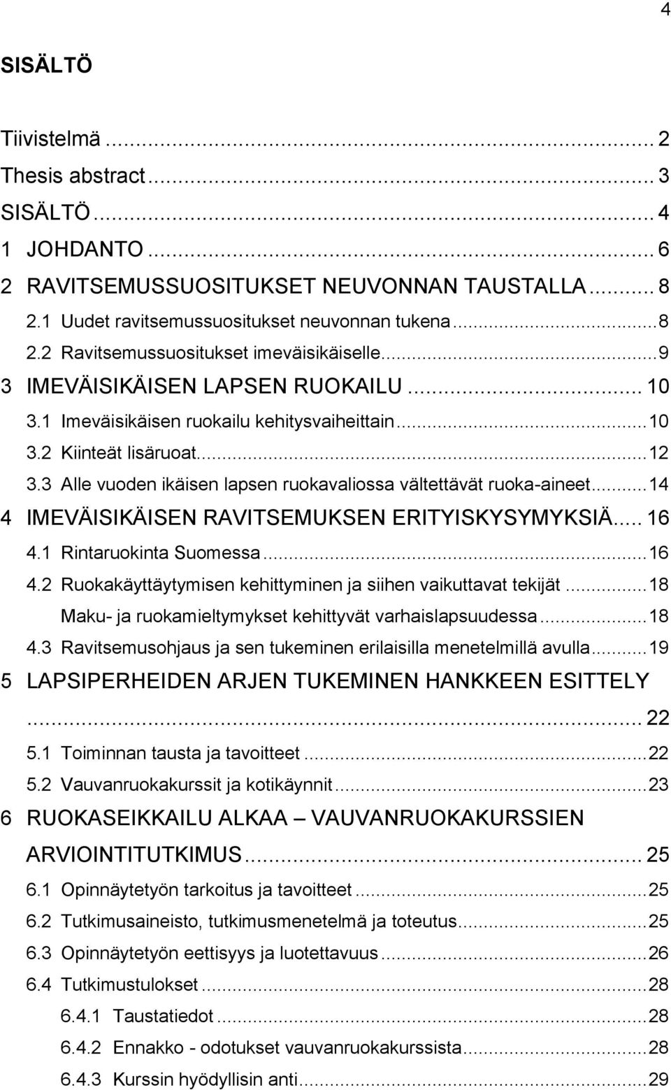 .. 14 4 IMEVÄISIKÄISEN RAVITSEMUKSEN ERITYISKYSYMYKSIÄ... 16 4.1 Rintaruokinta Suomessa... 16 4.2 Ruokakäyttäytymisen kehittyminen ja siihen vaikuttavat tekijät.