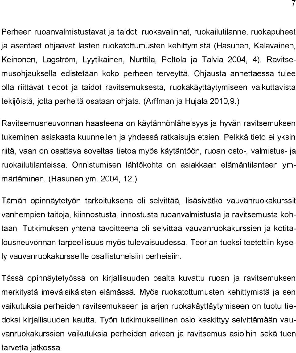 Ohjausta annettaessa tulee olla riittävät tiedot ja taidot ravitsemuksesta, ruokakäyttäytymiseen vaikuttavista tekijöistä, jotta perheitä osataan ohjata. (Arffman ja Hujala 2010,9.