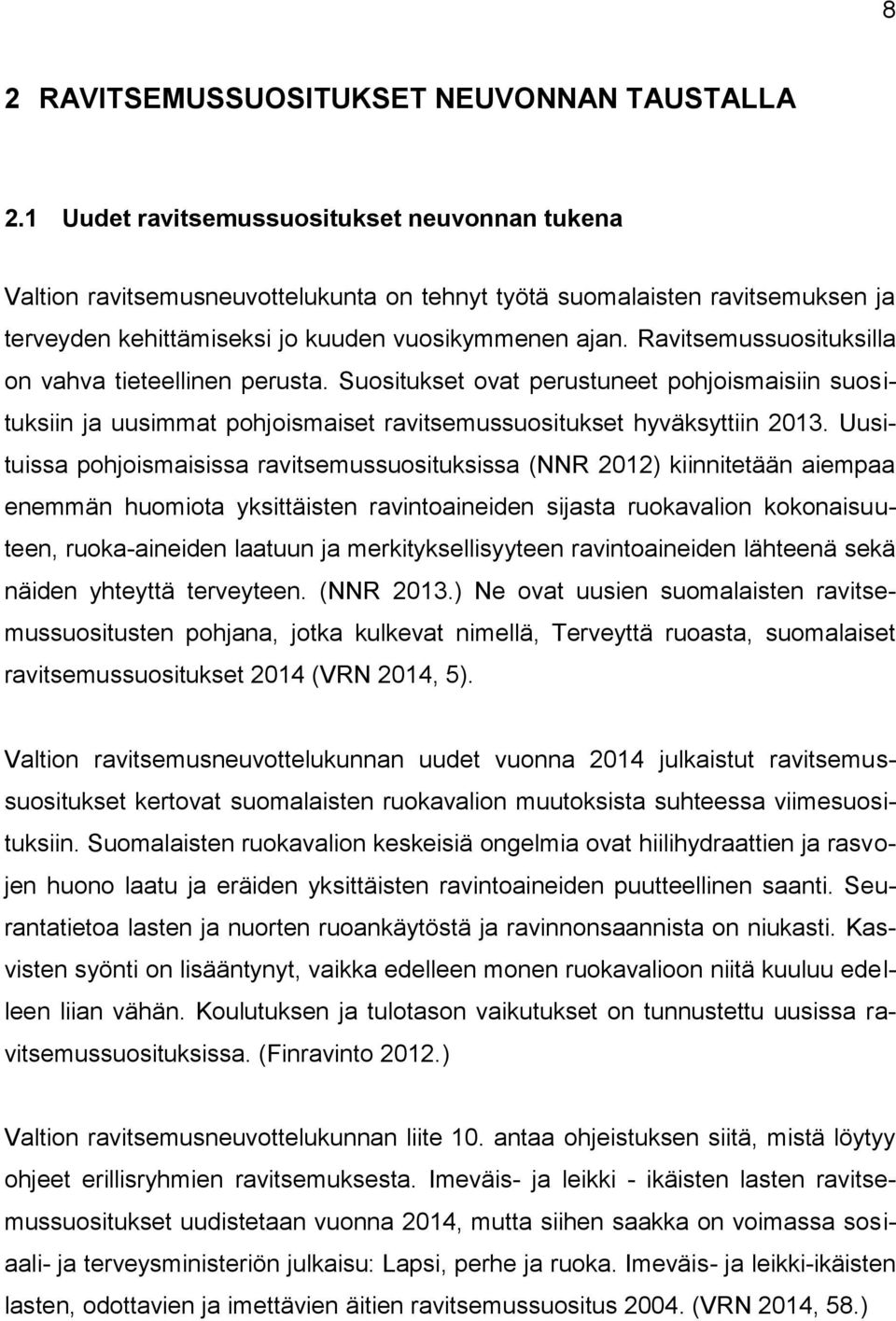 Ravitsemussuosituksilla on vahva tieteellinen perusta. Suositukset ovat perustuneet pohjoismaisiin suosituksiin ja uusimmat pohjoismaiset ravitsemussuositukset hyväksyttiin 2013.