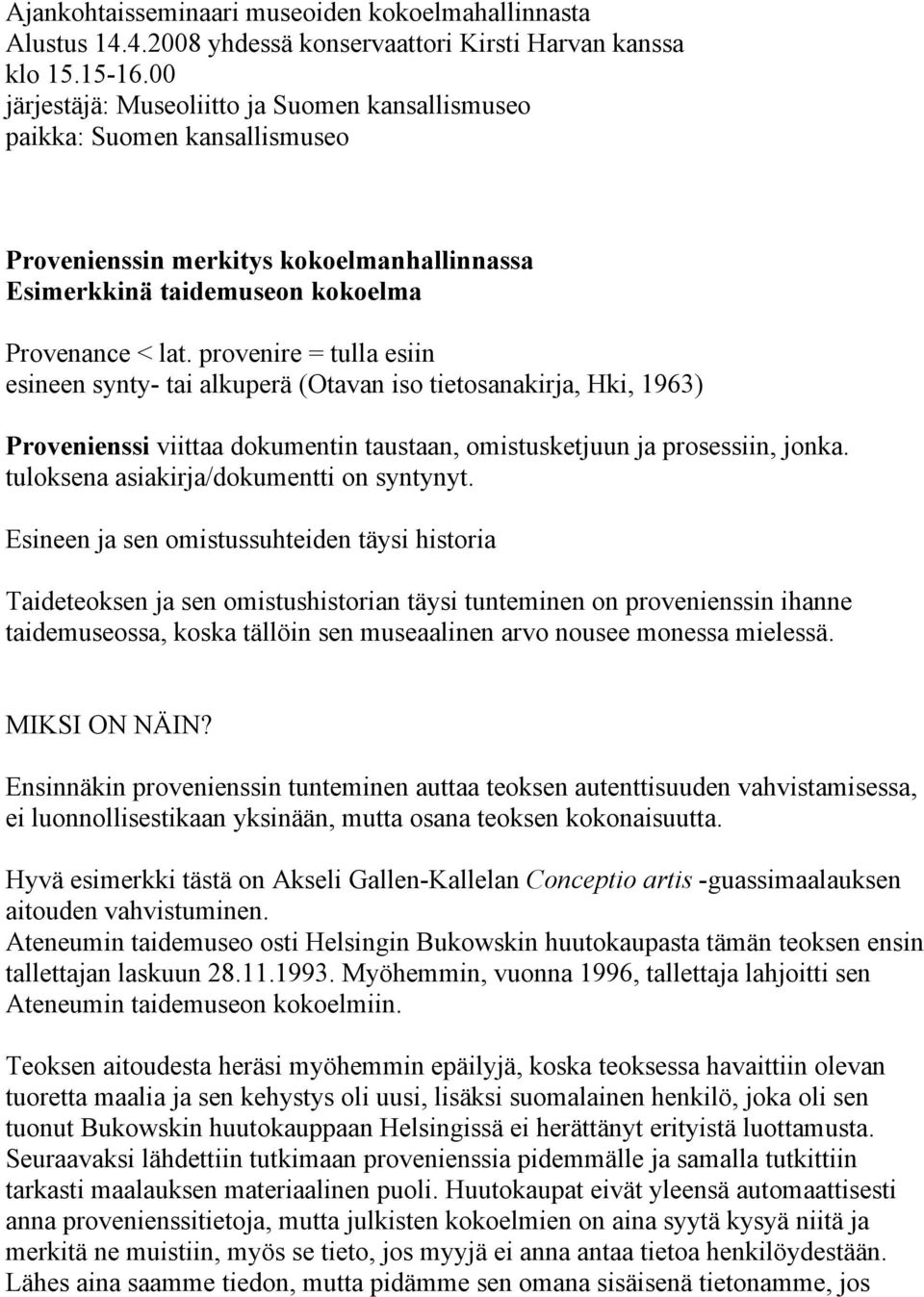 provenire = tulla esiin esineen synty- tai alkuperä (Otavan iso tietosanakirja, Hki, 1963) Provenienssi viittaa dokumentin taustaan, omistusketjuun ja prosessiin, jonka.