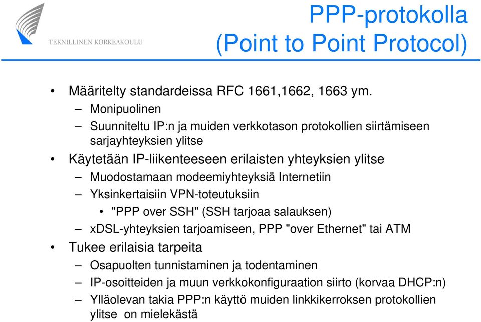 Muodostamaan modeemiyhteyksiä Internetiin Yksinkertaisiin VPN-toteutuksiin "PPP over SSH" (SSH tarjoaa salauksen) xdsl-yhteyksien tarjoamiseen, PPP "over