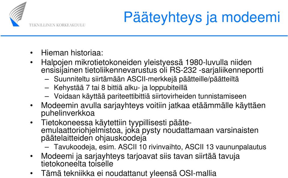 voitiin jatkaa etäämmälle käyttäen puhelinverkkoa Tietokoneessa käytettiin tyypillisesti pääteemulaattoriohjelmistoa, joka pysty noudattamaan varsinaisten päätelaitteiden ohjauskoodeja