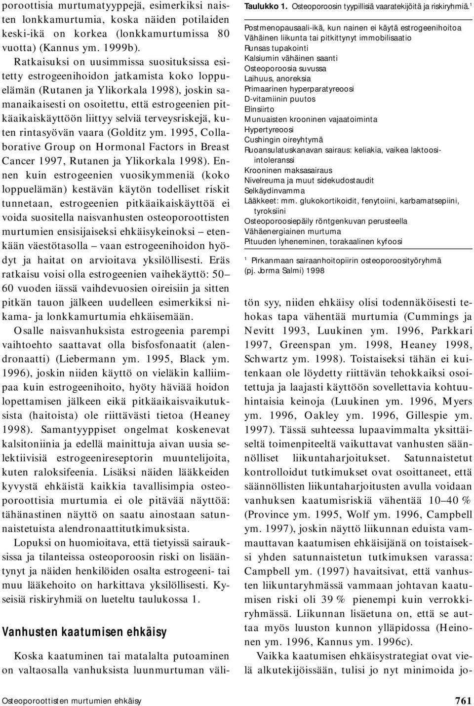 liittyy selviä terveysriskejä, kuten rintasyövän vaara (Golditz ym. 1995, Collaborative Group on Hormonal Factors in Breast Cancer 1997, Rutanen ja Ylikorkala 1998).