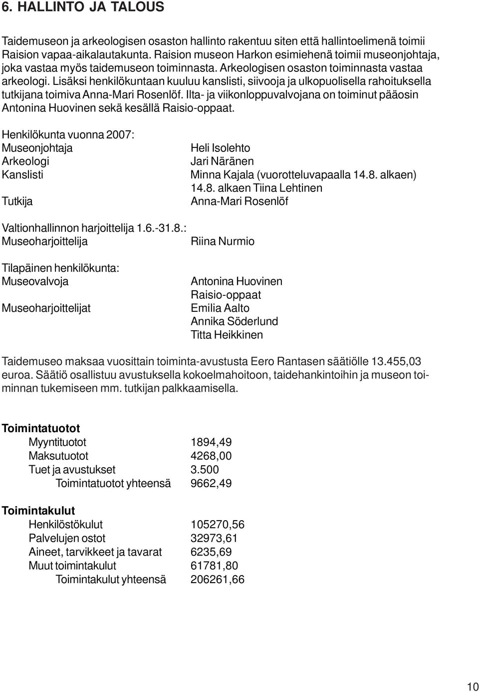 Lisäksi henkilökuntaan kuuluu kanslisti, siivooja ja ulkopuolisella rahoituksella tutkijana toimiva Anna-Mari Rosenlöf.