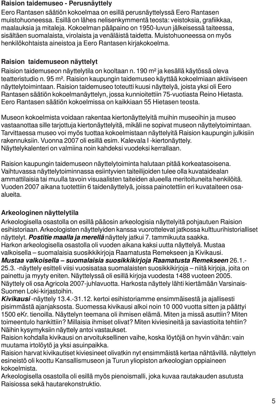 Kokoelman pääpaino on 1950-luvun jälkeisessä taiteessa, sisältäen suomalaista, virolaista ja venäläistä taidetta. Muistohuoneessa on myös henkilökohtaista aineistoa ja Eero Rantasen kirjakokoelma.