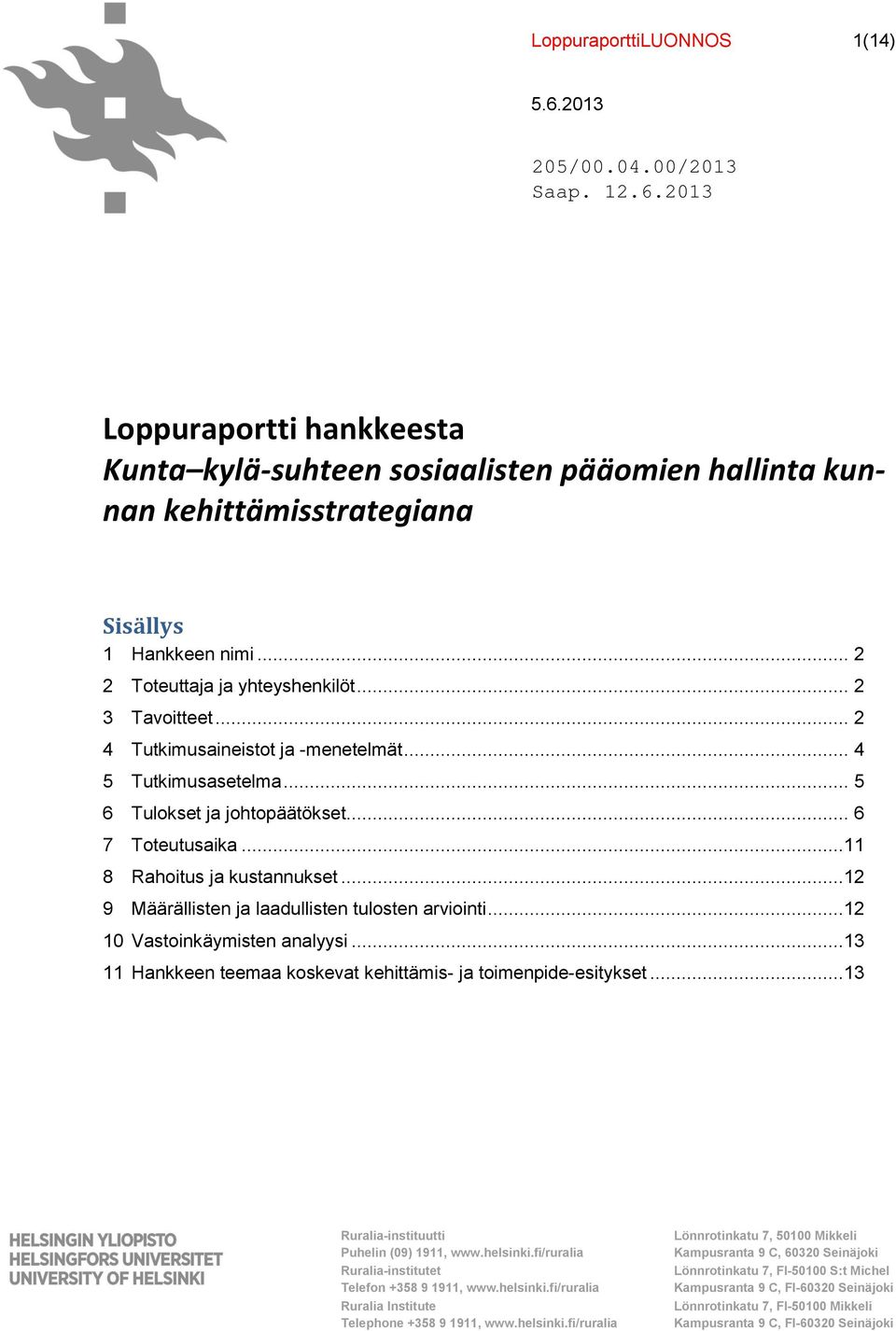 ..12 9 Määrällisten ja laadullisten tulosten arviointi...12 10 Vastoinkäymisten analyysi...13 11 Hankkeen teemaa koskevat kehittämis- ja toimenpide-esitykset.