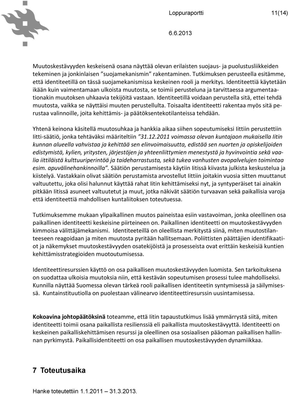 Identiteettiä käytetään ikään kuin vaimentamaan ulkoista muutosta, se toimii perusteluna ja tarvittaessa argumentaationakin muutoksen uhkaavia tekijöitä vastaan.