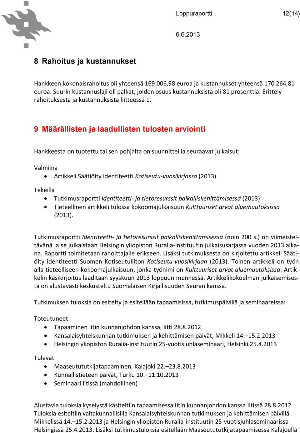 9 Määrällisten ja laadullisten tulosten arviointi Hankkeesta on tuotettu tai sen pohjalta on suunnitteilla seuraavat julkaisut: Valmiina Artikkeli Säätiöity identiteetti Kotiseutu-vuosikirjassa