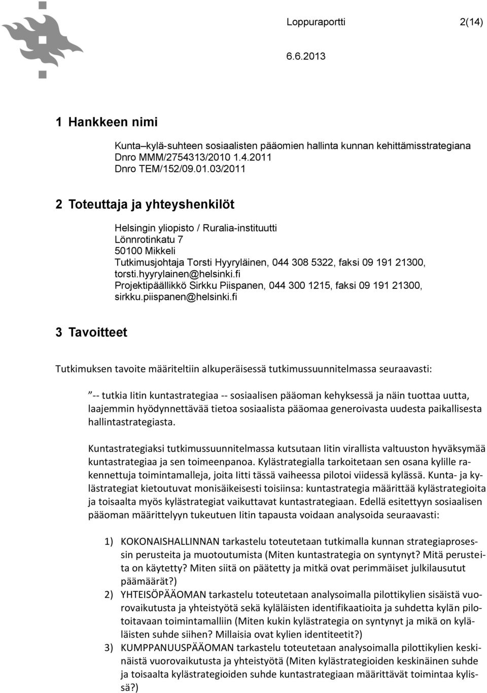hyyrylainen@helsinki.fi Projektipäällikkö Sirkku Piispanen, 044 300 1215, faksi 09 191 21300, sirkku.piispanen@helsinki.