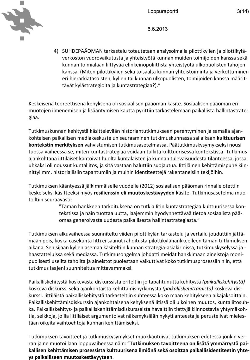(Miten pilottikylien sekä toisaalta kunnan yhteistoiminta ja verkottuminen eri hierarkiatasoisten, kylien tai kunnan ulkopuolisten, toimijoiden kanssa määrittävät kylästrategioita ja kuntastrategiaa?