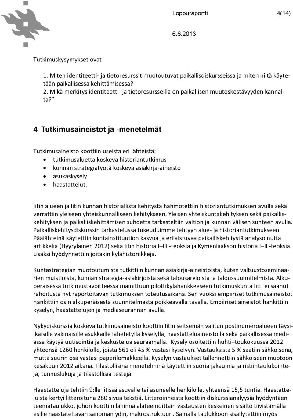 4 Tutkimusaineistot ja -menetelmät Tutkimusaineisto koottiin useista eri lähteistä: tutkimusaluetta koskeva historiantutkimus kunnan strategiatyötä koskeva asiakirja-aineisto asukaskysely