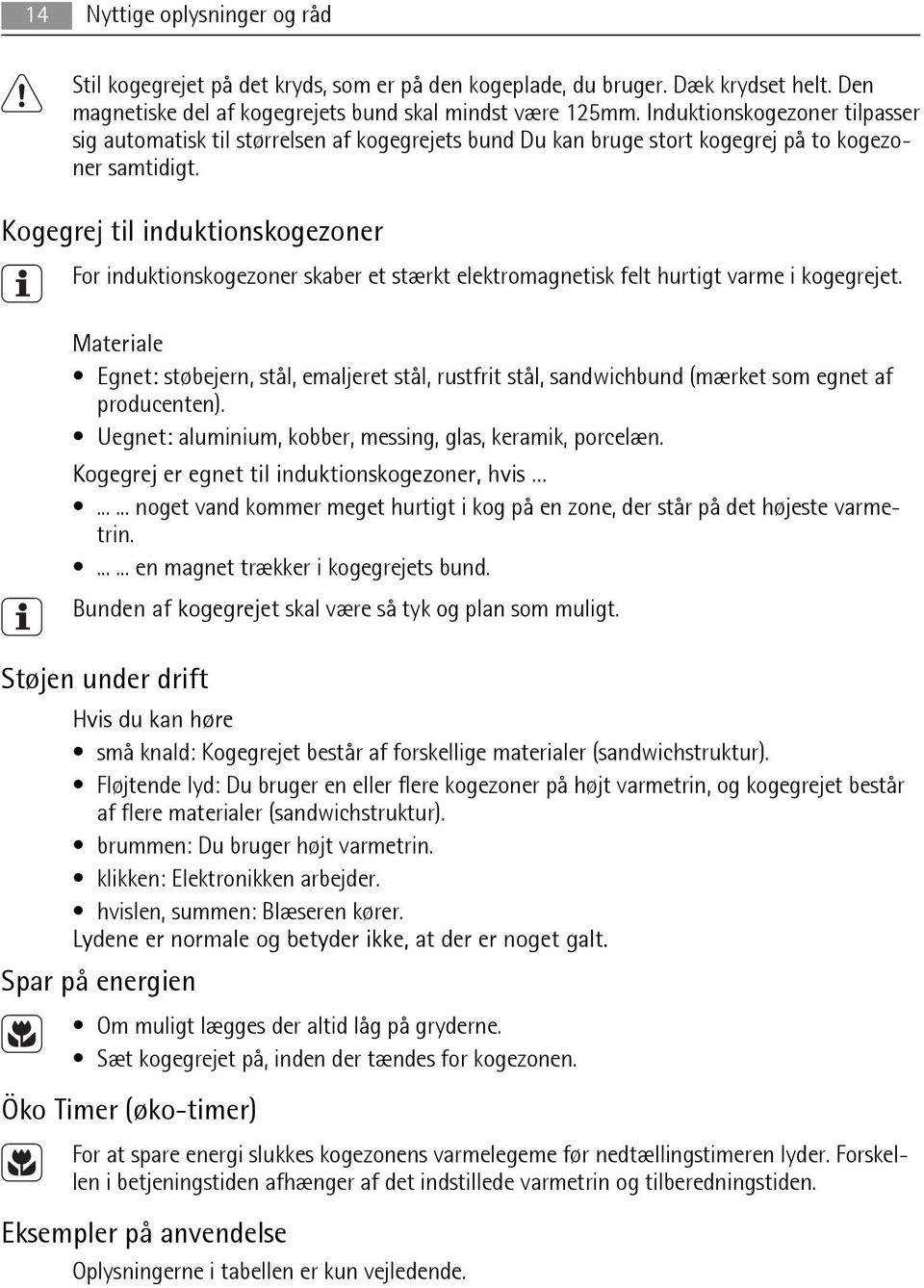 Kogegrej til induktionskogezoner For induktionskogezoner skaber et stærkt elektromagnetisk felt hurtigt varme i kogegrejet.