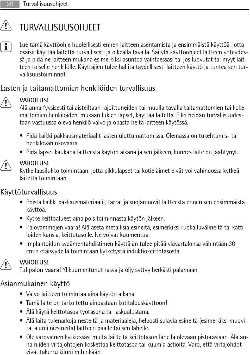 Käyttäjien tulee hallita täydellisesti laitteen käyttö ja tuntea sen turvallisuustoiminnot. Lasten ja taitamattomien henkilöiden turvallisuus VAROITUS!