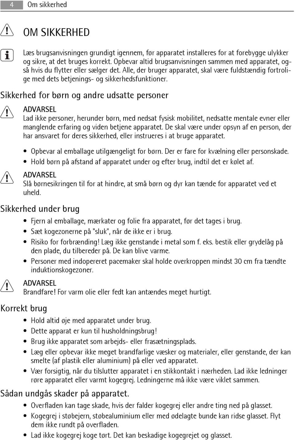 Sikkerhed for børn og andre udsatte personer ADVARSEL Lad ikke personer, herunder børn, med nedsat fysisk mobilitet, nedsatte mentale evner eller manglende erfaring og viden betjene apparatet.