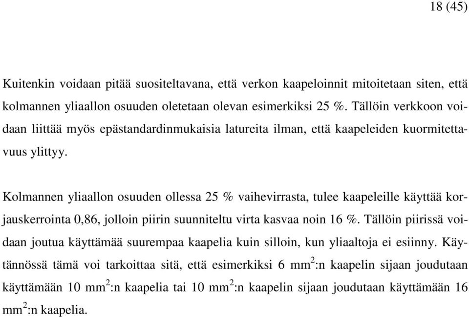 Kolmannen yliaallon osuuden ollessa 25 % vaihevirrasta, tulee kaapeleille käyttää korjauskerrointa 0,86, jolloin piirin suunniteltu virta kasvaa noin 16 %.