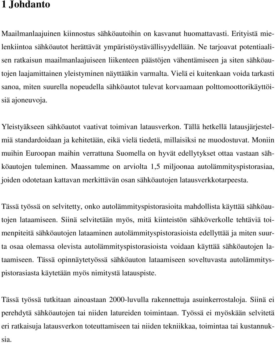 Vielä ei kuitenkaan voida tarkasti sanoa, miten suurella nopeudella sähköautot tulevat korvaamaan polttomoottorikäyttöisiä ajoneuvoja. Yleistyäkseen sähköautot vaativat toimivan latausverkon.