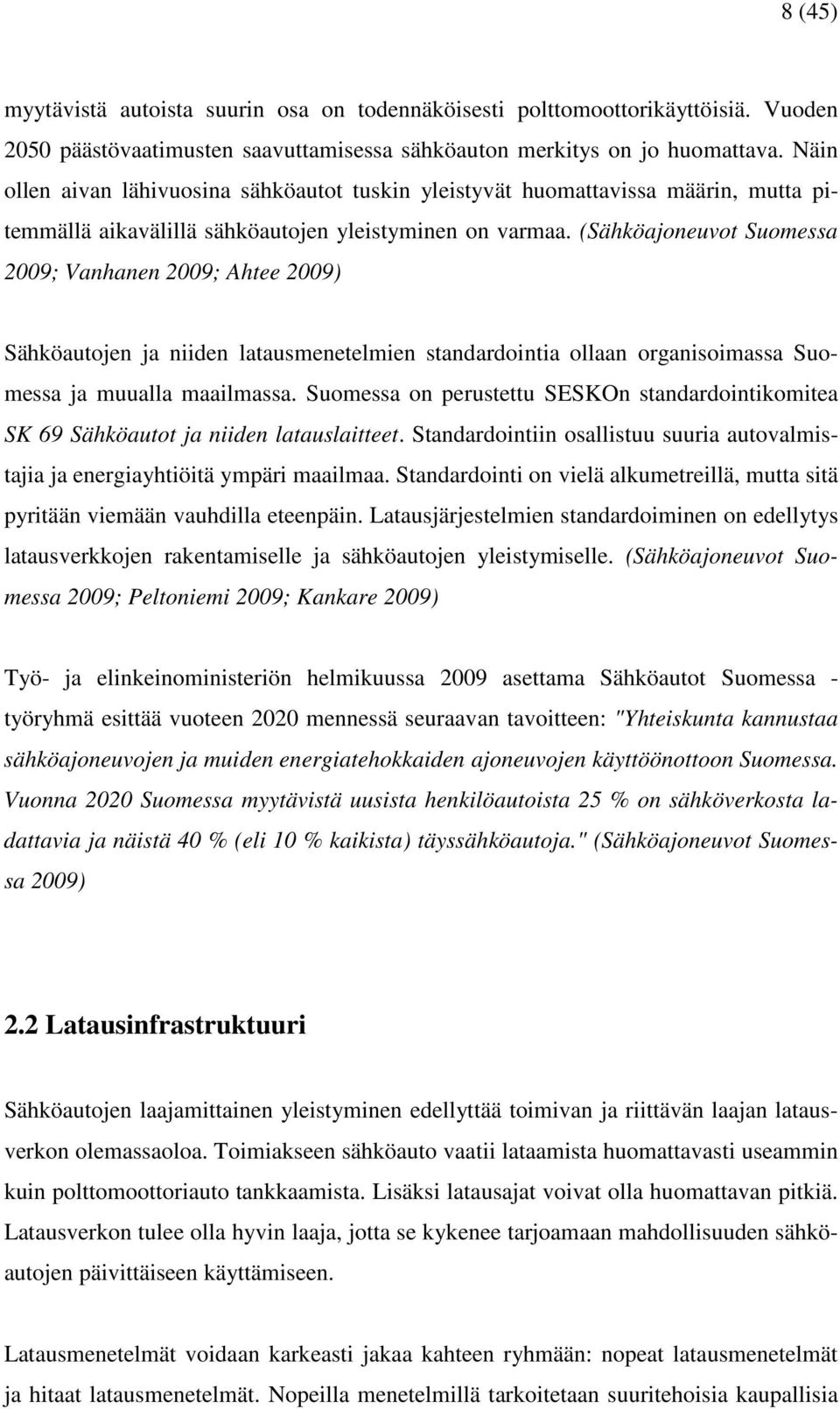 (Sähköajoneuvot Suomessa 2009; Vanhanen 2009; Ahtee 2009) Sähköautojen ja niiden latausmenetelmien standardointia ollaan organisoimassa Suomessa ja muualla maailmassa.