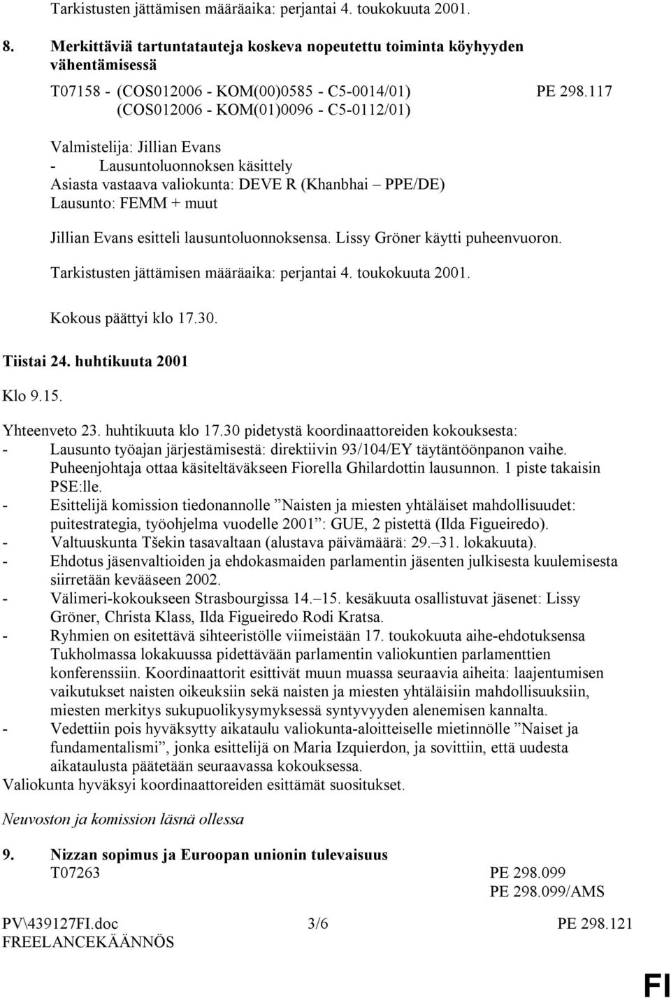117 (COS012006 - KOM(01)0096 - C5-0112/01) Valmistelija: Jillian Evans Asiasta vastaava valiokunta: DEVE R (Khanbhai PPE/DE) Lausunto: FEMM + muut Jillian Evans esitteli lausuntoluonnoksensa.
