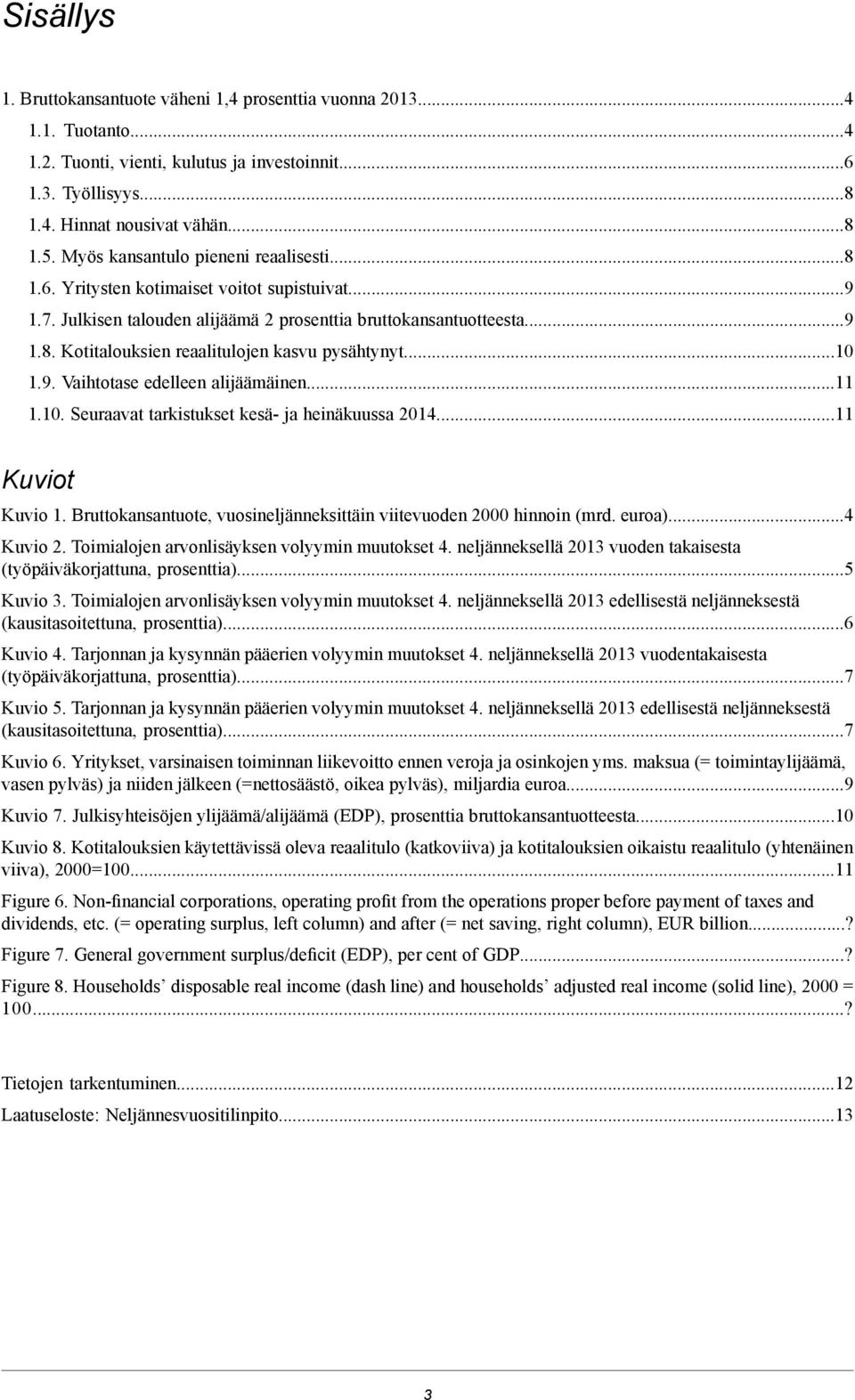 ..10 1.9. Vaihtotase edelleen alijäämäinen...11 1.10. Seuraavat tarkistukset kesä- ja heinäkuussa 2014...11 Kuviot Kuvio 1. Bruttokansantuote, vuosineljänneksittäin viitevuoden 2000 hinnoin (mrd.