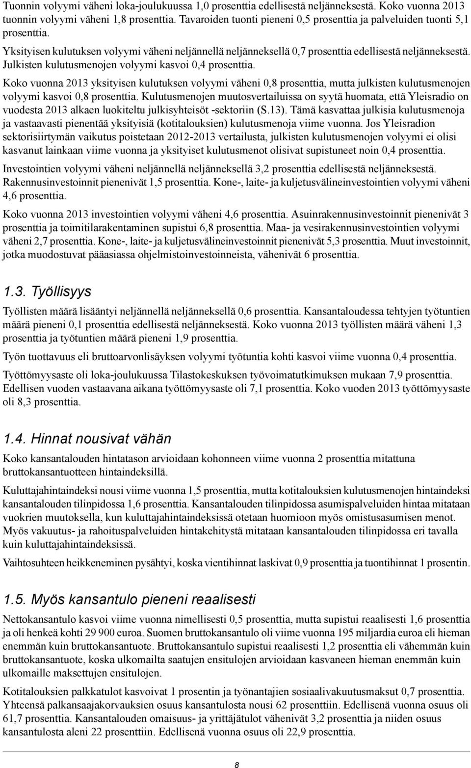 Julkisten kulutusmenojen volyymi kasvoi 0,4 prosenttia. Koko vuonna 2013 yksityisen kulutuksen volyymi väheni 0,8 prosenttia, mutta julkisten kulutusmenojen volyymi kasvoi 0,8 prosenttia.