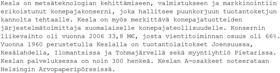 Konsernin liikevaihto oli vuonna 2006 33,8 M, josta vientitoiminnan osuus oli 66%.