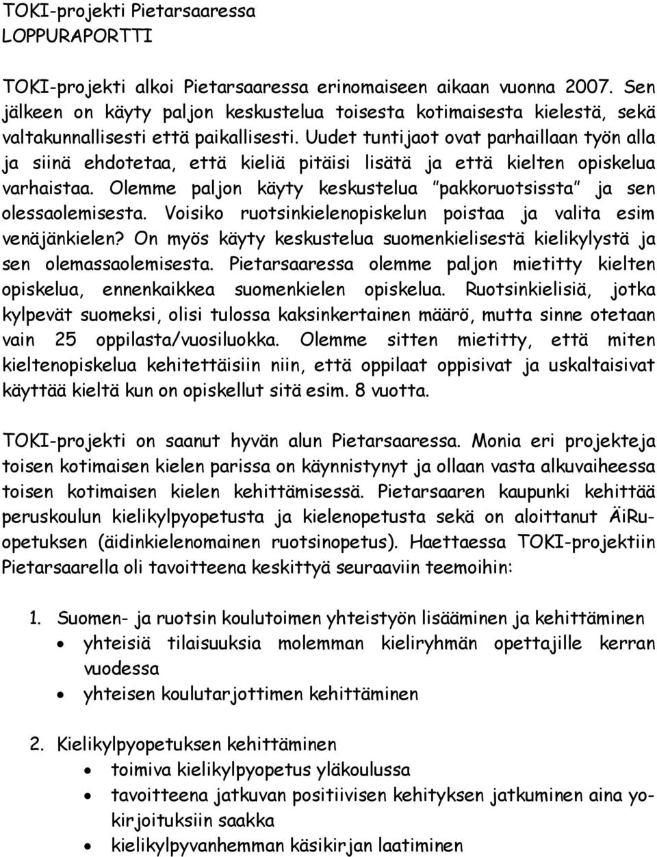 Uudet tuntijaot ovat parhaillaan työn alla ja siinä ehdotetaa, että kieliä pitäisi lisätä ja että kielten opiskelua varhaistaa. Olemme paljon käyty keskustelua pakkoruotsissta ja sen olessaolemisesta.