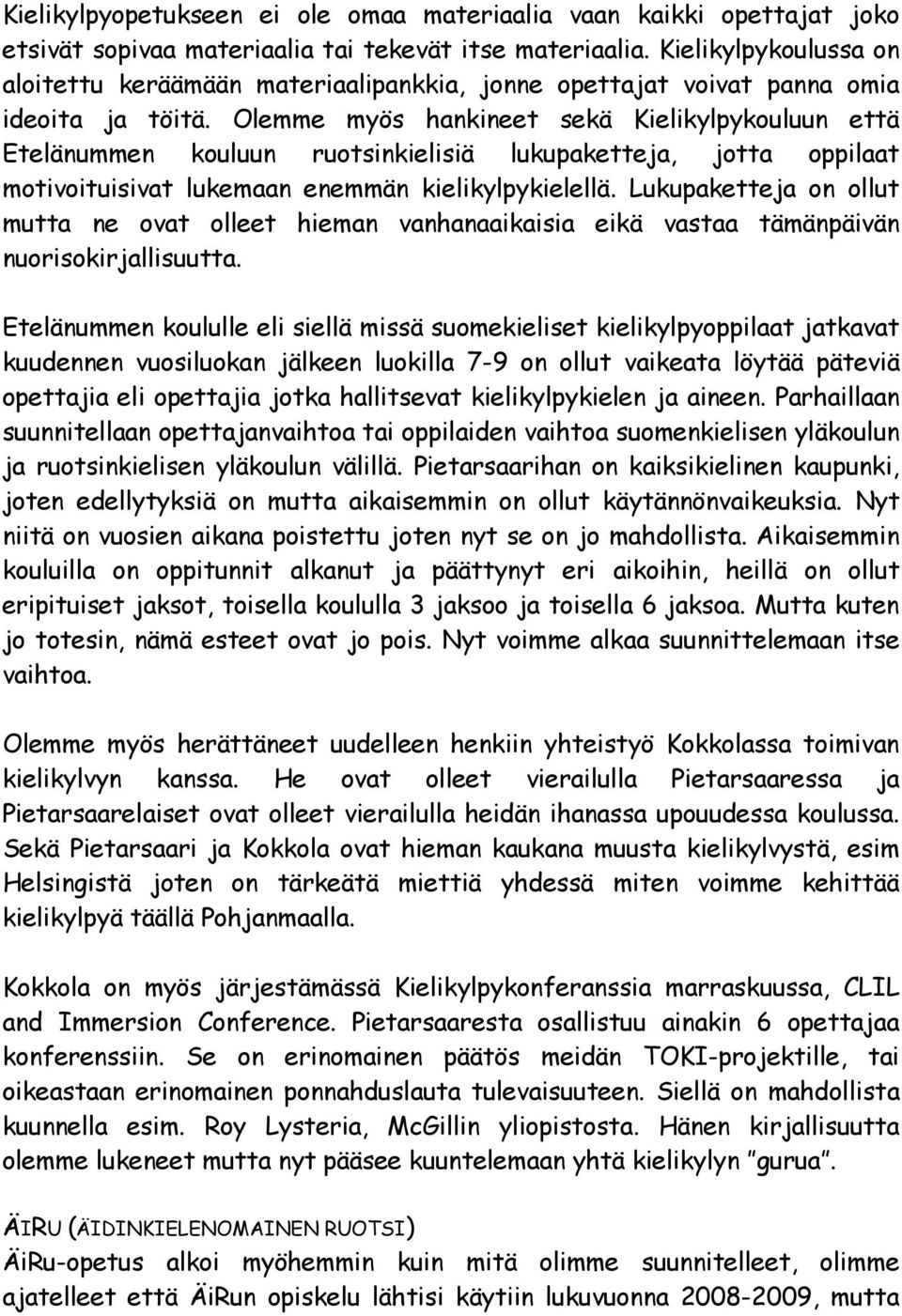 Olemme myös hankineet sekä Kielikylpykouluun että Etelänummen kouluun ruotsinkielisiä lukupaketteja, jotta oppilaat motivoituisivat lukemaan enemmän kielikylpykielellä.