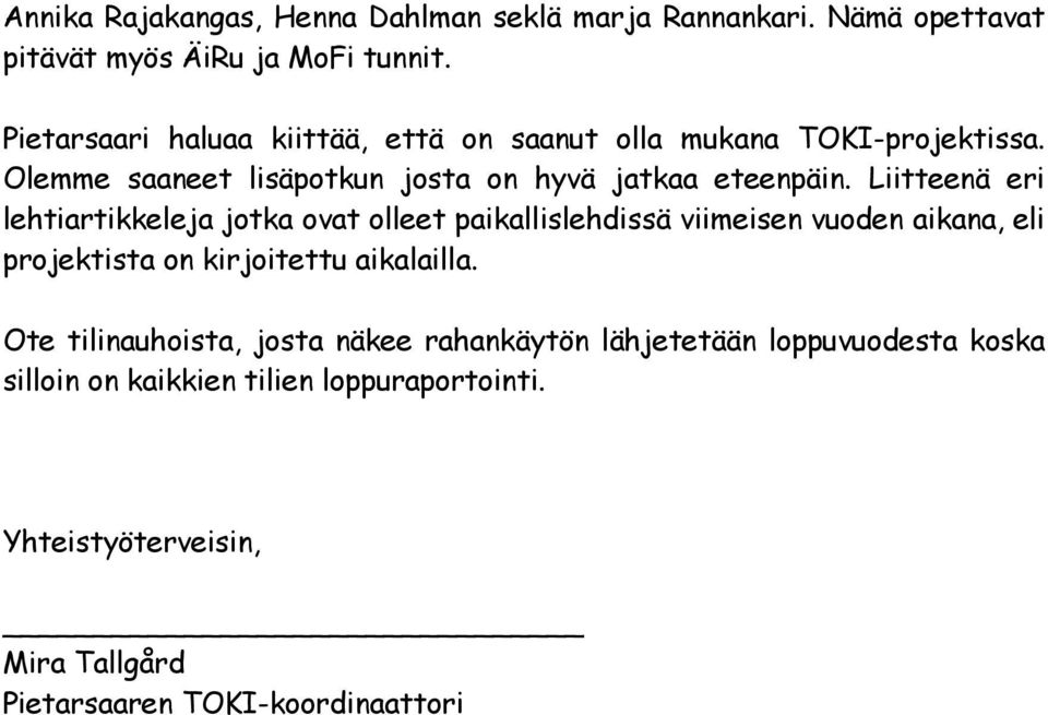 Liitteenä eri lehtiartikkeleja jotka ovat olleet paikallislehdissä viimeisen vuoden aikana, eli projektista on kirjoitettu aikalailla.