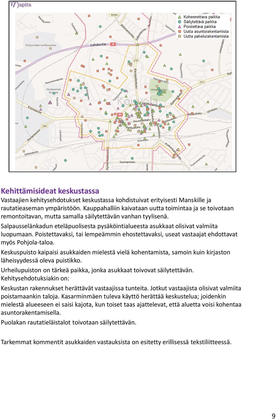 Salpausselänkadun eteläpuolisesta pysäköintialueesta asukkaat olisivat valmiita luopumaan. Poistettavaksi, tai lempeämmin ehostettavaksi, useat vastaajat ehdottavat myös Pohjola-taloa.